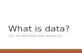 What is data? (OR, OF METHODS AND MADNESS). Data is just information gathered for a particular purpose.