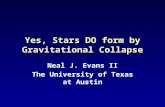 Yes, Stars DO form by Gravitational Collapse Neal J. Evans II The University of Texas at Austin.