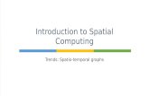 Trends: Spatio-temporal graphs Introduction to Spatial Computing.