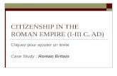 Cliquez pour ajouter un texte CITIZENSHIP IN THE ROMAN EMPIRE (I-III C. AD) Case Study : Roman Britain.
