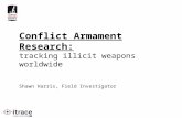 Conflict Armament Research: tracking illicit weapons worldwide Shawn Harris, Field Investigator.