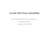 Crude Oil Price Volatility Ana María Herrera, Liang Hu, Daniel Pastor March 22, 2013.