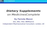 Dietary Supplements on MedicinesComplete By Pamela Mason BSc, MSc, PhD, MRPharmS Independent Pharmaceutical Consultant, London, UK.