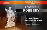 Class Name, Instructor Name Date, Semester Criminal Justice 2011 Chapter 8: ROBBERY.