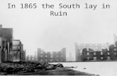 In 1865 the South lay in Ruin. 1/5 of the South’s male population had been killed.