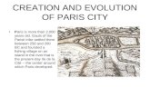 CREATION AND EVOLUTION OF PARIS CITY Paris is more than 2,000 years old. Gauls of the Parisii tribe settled there between 250 and 200 BC and founded a.