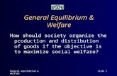 General equilibrium & welfareslide 1 General Equilibrium & Welfare How should society organize the production and distribution of goods if the objective.