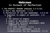 Hebrews In Pursuit of Perfection I. The PERFECT PERSON (Hebrews 1:1-4:13) A. God’s new Spokesman. 1:1-3 B. Perfection of the new Spokesman. 1:4-4:13 1.