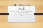 Who Owns the Dead? Native American Grave Protection and Repatriation Act Luis Salas.
