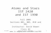 9/14/05Atoms and Stars, September 14 & 191 Atoms and Stars IST 2420 and IST 1990 Fall 2005 Sections 001, 005, 010 and 981 Instructor: David Bowen Class.