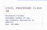 CIVIL PROCEDURE CLASS 40 Professor Fischer Columbus School of Law The Catholic University of America Nov. 28 2005.