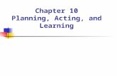 Chapter 10 Planning, Acting, and Learning. 2 Contents The Sense/Plan/Act Cycle Approximate Search Learning Heuristic Functions Rewards Instead of Goals.