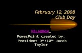February 12, 2008 Club Day PowerPoint created by: President 9 th /10 th Jacob Taylor.