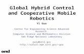 Global Hybrid Control and Cooperative Mobile Robotics Yi Guo Center for Engineering Science Advanced Research Computer Science and Mathematics Division.