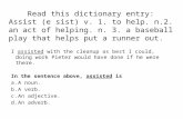 Read this dictionary entry: Assist (e sist) v. 1. to help. n. 2