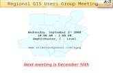 Regional GIS Users Group Meeting Wednesday, September 3 rd 2008 10:00 AM - 1:00 PM Amphitheater, C - Level  Next meeting is.