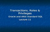 Transactions, Roles & Privileges Oracle and ANSI Standard SQL Lecture 11.