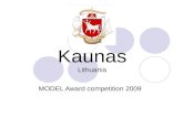 Kaunas Lithuania MODEL Award competition 2009. Kaunas Municipality since 1408 year Hansa chain member since XV century Population - 352 279 Area of city.