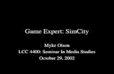 Game Expert: SimCity Myke Olson LCC 4400: Seminar In Media Studies October 29, 2002.