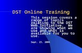 DST Online Training This session covers a range of topics relating to the DST Web Initiative. We are showing what we use and what is available for you.