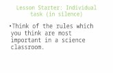 Lesson Starter: Individual task (in silence) Think of the rules which you think are most important in a science classroom.