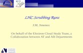 LHC Scrubbing Runs J.M. Jimenez On behalf of the Electron Cloud Study Team, a Collaboration between AT and AB Departments.