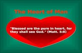 1 "Blessed are the pure in heart, for they shall see God." (Matt. 5:8) The Heart of Man.