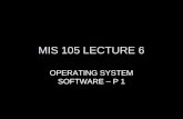 MIS 105 LECTURE 6 OPERATING SYSTEM SOFTWARE – P 1.