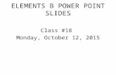 ELEMENTS B POWER POINT SLIDES Class #18 Monday, October 12, 2015.