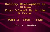 Railway Development in Ottawa From Colonel By to the O Train Part 2 1895 - 1925 Colin J. Churcher.