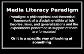 Media Literacy Paradigm Paradigm: a philosophical and theoretical framework of a discipline within which theories, laws, and generalizations and the experiments.