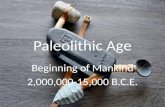 Paleolithic Age Beginning of Mankind 2,000,000-15,000 B.C.E.