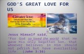 GOD’S GREAT LOVE FOR US Jesus Himself said, “For God so loved the world that He gave His only begotten Son, that whoever believes in Him should not perish.