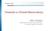 Towards a Virtual Observatory Alex Szalay Department of Physics and Astronomy The Johns Hopkins University ADASS 2000.