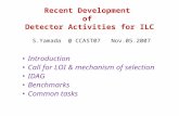 Recent Development of Detector Activities for ILC CCAST07 Nov.05.2007 Introduction Call for LOI & mechanism of selection IDAG Benchmarks Common.