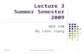 BEA140Leon Jiang, University of Tasmania1 Lecture 3 Summer Semester 2009 BEA 140 By Leon Jiang.