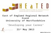 East of England Regional Network Event University of Hertfordshire ‘Developing your Career’ 21 st May #heatedRNE.