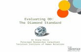 Evaluating OD: The Diamond Standard Dr Dione Hills Principal Researcher Consultant Tavistock Institute of Human Relations.