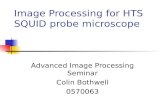 Image Processing for HTS SQUID probe microscope Advanced Image Processing Seminar Colin Bothwell 0570063.