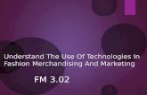 Understand The Use Of Technologies In Fashion Merchandising And Marketing FM 3.02.