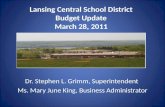 Lansing Central School District Budget Update March 28, 2011 Dr. Stephen L. Grimm, Superintendent Ms. Mary June King, Business Administrator.