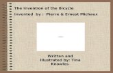 The Invention of the Bicycle Invented by : Pierre & Ernest Michaux Written and Illustrated by: Tina Knowles.