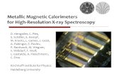 Metallic Magnetic Calorimeters for High-Resolution X-ray Spectroscopy D. Hengstler, C. Pies, S. Schäfer, S. Kempf, M. Krantz, L. Gamer, J. Geist, A. Pabinger,