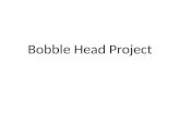 Bobble Head Project. What’s a bobble Head?