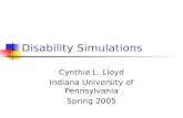 Disability Simulations Cynthia L. Lloyd Indiana University of Pennsylvania Spring 2005.