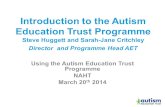 Introduction to the Autism Education Trust Programme Steve Huggett and Sarah-Jane Critchley Director and Programme Head AET Using the Autism Education.