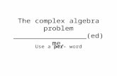 The complex algebra problem _________________(ed) me. Use a per- word.