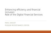 Enhancing efficiency and financial Inclusion: Role of the Digital Financial Services PAVEL SHOUST RUSSIAN MICROFINANCE CENTER.