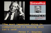 “The most important thing in communication is hearing what isn't said.” -Peter F. Drucker.