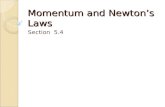 Momentum and Newton’s Laws Section 5.4. Momentum aka the big “Mo” Newton first thought of the concept of a “quantity of motion” made up of mass and velocity.